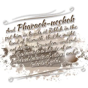 2 Kings 23:33 – And Pharaoh-nechoh put him in bands at Riblah in the land of Hamath, that he might not reign in Jerusalem; and put the land to a tribute of an…