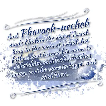 2 Kings 23:34 – And Pharaoh-nechoh made Eliakim the son of Josiah king in the room of Josiah his father, and turned his name to Jehoiakim, and took Jehoahaz away…