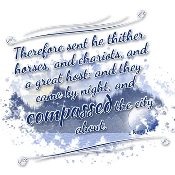 2 Kings 6:14 – Therefore sent he thither horses, and chariots, and a great host: and they came by night, and compassed the city about.