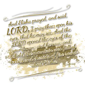 2 Kings 6:17 – And Elisha prayed, and said, LORD, I pray thee, open his eyes, that he may see. And the LORD opened the eyes of the young man; and he saw: and…