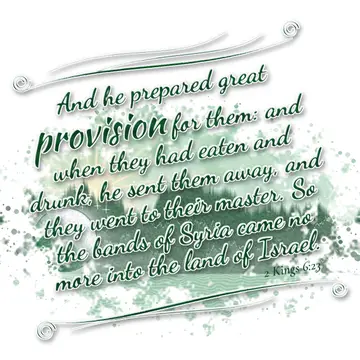 2 Kings 6:23 – And he prepared great provision for them: and when they had eaten and drunk, he sent them away, and they went to their master. So the bands of Syria…