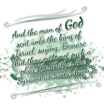 2 Kings 6:9 – And the man of God sent unto the king of Israel, saying, Beware that thou pass not such a place; for thither the Syrians are come down.