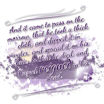 2 Kings 8:15 – And it came to pass on the morrow, that he took a thick cloth, and dipped it in water, and spread it on his face, so that he died: and Hazael reigned…