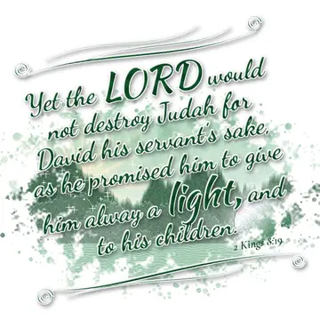 2 Kings 8:19 – Yet the LORD would not destroy Judah for David his servant's sake, as he promised him to give him alway a light, and to his children.