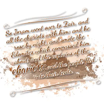 2 Kings 8:21 – So Joram went over to Zair, and all the chariots with him: and he rose by night, and smote the Edomites which compassed him about, and the captains…