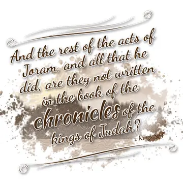 2 Kings 8:23 – And the rest of the acts of Joram, and all that he did, are they not written in the book of the chronicles of the kings of Judah?