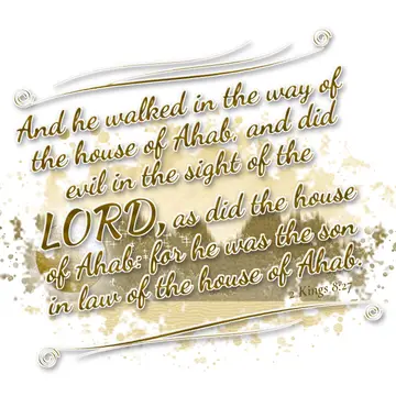 2 Kings 8:27 – And he walked in the way of the house of Ahab, and did evil in the sight of the LORD, as did the house of Ahab: for he was the son in law of the…