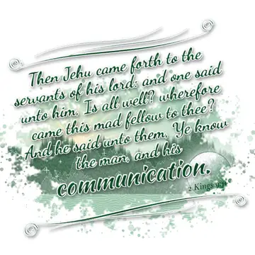 2 Kings 9:11 – Then Jehu came forth to the servants of his lord: and one said unto him, Is all well? wherefore came this mad fellow to thee? And he said unto them…