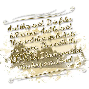 2 Kings 9:12 – And they said, It is false; tell us now. And he said, Thus and thus spake he to me, saying, Thus saith the LORD, I have anointed thee king over…