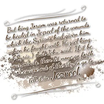 2 Kings 9:15 – But king Joram was returned to be healed in Jezreel of the wounds which the Syrians had given him, when he fought with Hazael king of Syria.) And…