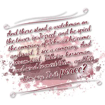 2 Kings 9:17 – And there stood a watchman on the tower in Jezreel, and he spied the company of Jehu as he came, and said, I see a company. And Joram said, Take an…
