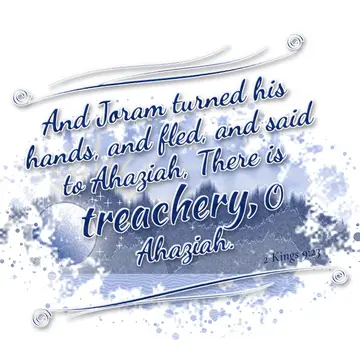2 Kings 9:23 – And Joram turned his hands, and fled, and said to Ahaziah, There is treachery, O Ahaziah.