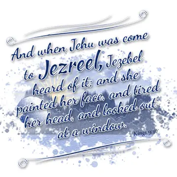 2 Kings 9:30 – And when Jehu was come to Jezreel, Jezebel heard of it; and she painted her face, and tired her head, and looked out at a window.
