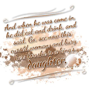 2 Kings 9:34 – And when he was come in, he did eat and drink, and said, Go, see now this cursed woman, and bury her: for she is a king's daughter.