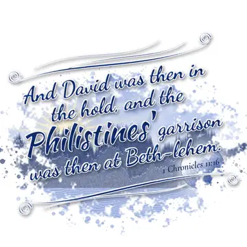 1 Chronicles 11:16 – And David was then in the hold, and the Philistines' garrison was then at Beth-lehem.