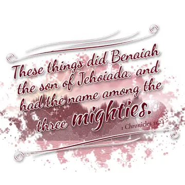 1 Chronicles 11:24 – These things did Benaiah the son of Jehoiada, and had the name among the three mighties.