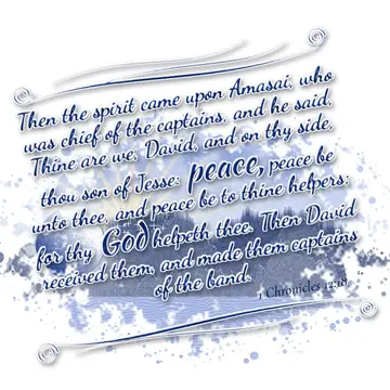 1 Chronicles 12:18 – Then the spirit came upon Amasai, who was chief of the captains, and he said, Thine are we, David, and on thy side, thou son of Jesse: peace, peace…