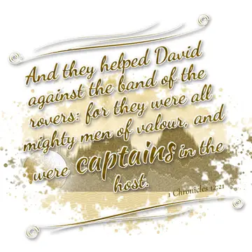 1 Chronicles 12:21 – And they helped David against the band of the rovers: for they were all mighty men of valour, and were captains in the host.