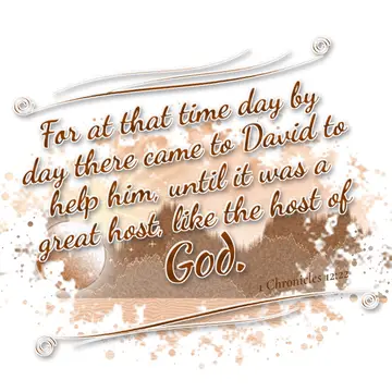 1 Chronicles 12:22 – For at that time day by day there came to David to help him, until it was a great host, like the host of God.