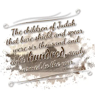 1 Chronicles 12:24 – The children of Judah that bare shield and spear were six thousand and eight hundred, ready armed to the war.