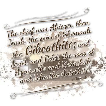 1 Chronicles 12:3 – The chief was Ahiezer, then Joash, the sons of Shemaah the Gibeathite; and Jeziel, and Pelet, the sons of Azmaveth; and Berachah, and Jehu the…