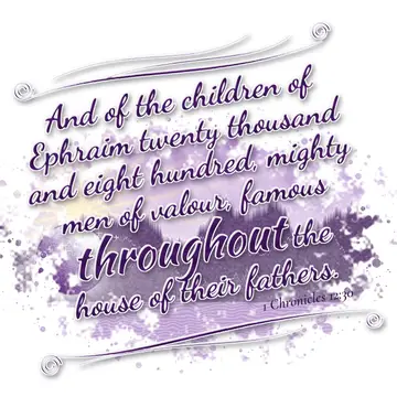 1 Chronicles 12:30 – And of the children of Ephraim twenty thousand and eight hundred, mighty men of valour, famous throughout the house of their fathers.
