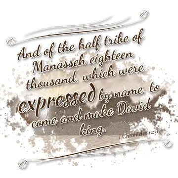1 Chronicles 12:31 – And of the half tribe of Manasseh eighteen thousand, which were expressed by name, to come and make David king.