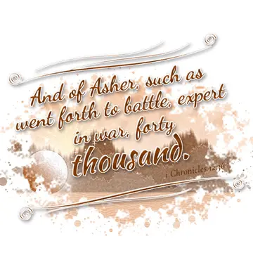 1 Chronicles 12:36 – And of Asher, such as went forth to battle, expert in war, forty thousand.