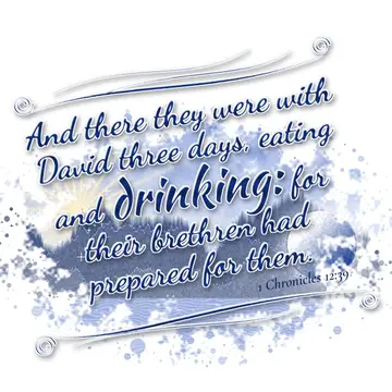 1 Chronicles 12:39 – And there they were with David three days, eating and drinking: for their brethren had prepared for them.
