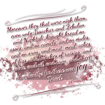 1 Chronicles 12:40 – Moreover they that were nigh them, even unto Issachar and Zebulun and Naphtali, brought bread on asses, and on camels, and on mules, and on oxen, and…