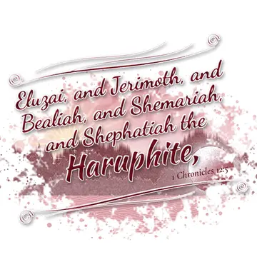 1 Chronicles 12:5 – Eluzai, and Jerimoth, and Bealiah, and Shemariah, and Shephatiah the Haruphite,