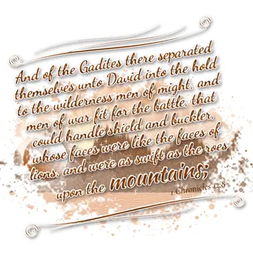 1 Chronicles 12:8 – And of the Gadites there separated themselves unto David into the hold to the wilderness men of might, and men of war fit for the battle, that could…