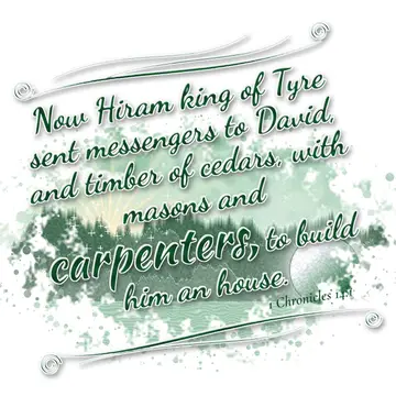 1 Chronicles 14:1 – Now Hiram king of Tyre sent messengers to David, and timber of cedars, with masons and carpenters, to build him an house.