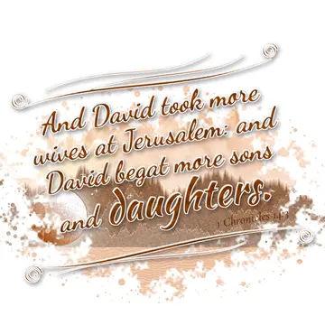 1 Chronicles 14:3 – And David took more wives at Jerusalem: and David begat more sons and daughters.