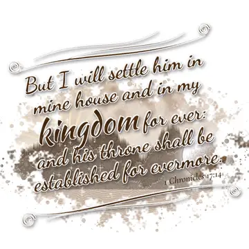 1 Chronicles 17:14 – But I will settle him in mine house and in my kingdom for ever: and his throne shall be established for evermore.
