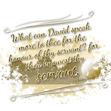 1 Chronicles 17:18 – What can David speak more to thee for the honour of thy servant? for thou knowest thy servant.