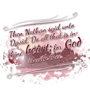 1 Chronicles 17:2 – Then Nathan said unto David, Do all that is in thine heart; for God is with thee.