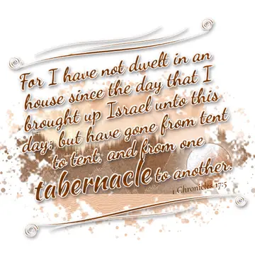 1 Chronicles 17:5 – For I have not dwelt in an house since the day that I brought up Israel unto this day; but have gone from tent to tent, and from one tabernacle to…