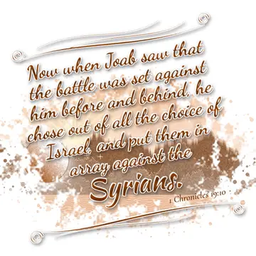 1 Chronicles 19:10 – Now when Joab saw that the battle was set against him before and behind, he chose out of all the choice of Israel, and put them in array against the…