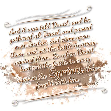 1 Chronicles 19:17 – And it was told David; and he gathered all Israel, and passed over Jordan, and came upon them, and set the battle in array against them. So when…