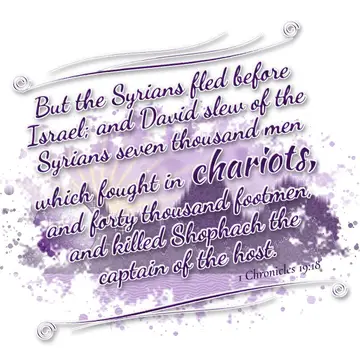 1 Chronicles 19:18 – But the Syrians fled before Israel; and David slew of the Syrians seven thousand men which fought in chariots, and forty thousand footmen, and killed…