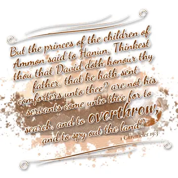 1 Chronicles 19:3 – But the princes of the children of Ammon said to Hanun, Thinkest thou that David doth honour thy father, that he hath sent comforters unto thee? are…