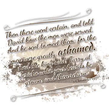 1 Chronicles 19:5 – Then there went certain, and told David how the men were served. And he sent to meet them: for the men were greatly ashamed. And the king said, Tarry…