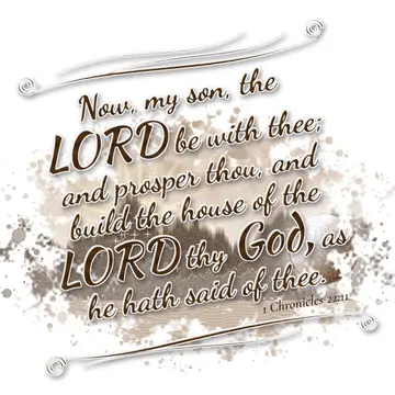 1 Chronicles 22:11 – Now, my son, the LORD be with thee; and prosper thou, and build the house of the LORD thy God, as he hath said of thee.