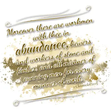 1 Chronicles 22:15 – Moreover there are workmen with thee in abundance, hewers and workers of stone and timber, and all manner of cunning men for every manner of work.
