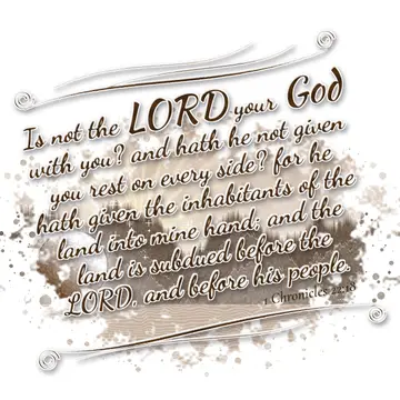 1 Chronicles 22:18 – Is not the LORD your God with you? and hath he not given you rest on every side? for he hath given the inhabitants of the land into mine hand; and…