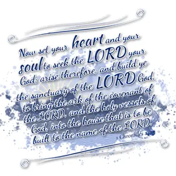1 Chronicles 22:19 – Now set your heart and your soul to seek the LORD your God; arise therefore, and build ye the sanctuary of the LORD God, to bring the ark of the…