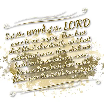 1 Chronicles 22:8 – But the word of the LORD came to me, saying, Thou hast shed blood abundantly, and hast made great wars: thou shalt not build an house unto my name…