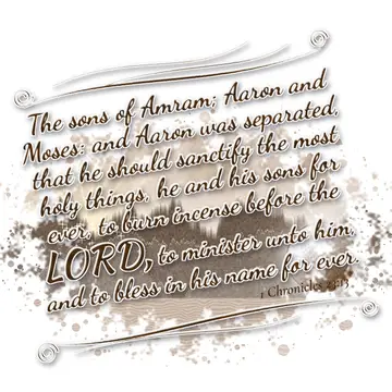 1 Chronicles 23:13 – The sons of Amram; Aaron and Moses: and Aaron was separated, that he should sanctify the most holy things, he and his sons for ever, to burn incense…