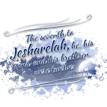1 Chronicles 25:14 – The seventh to Jesharelah, he, his sons, and his brethren, were twelve: